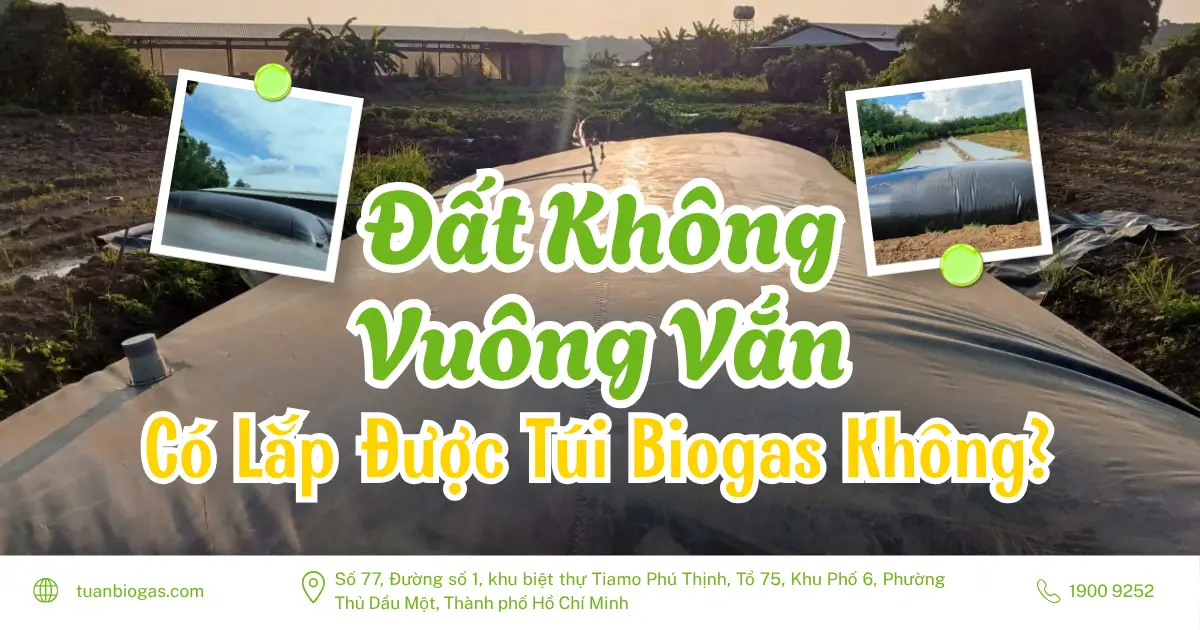 Diện Tích Đất Không Vuông Vắn Có Lắp Được Túi Biogas Không?